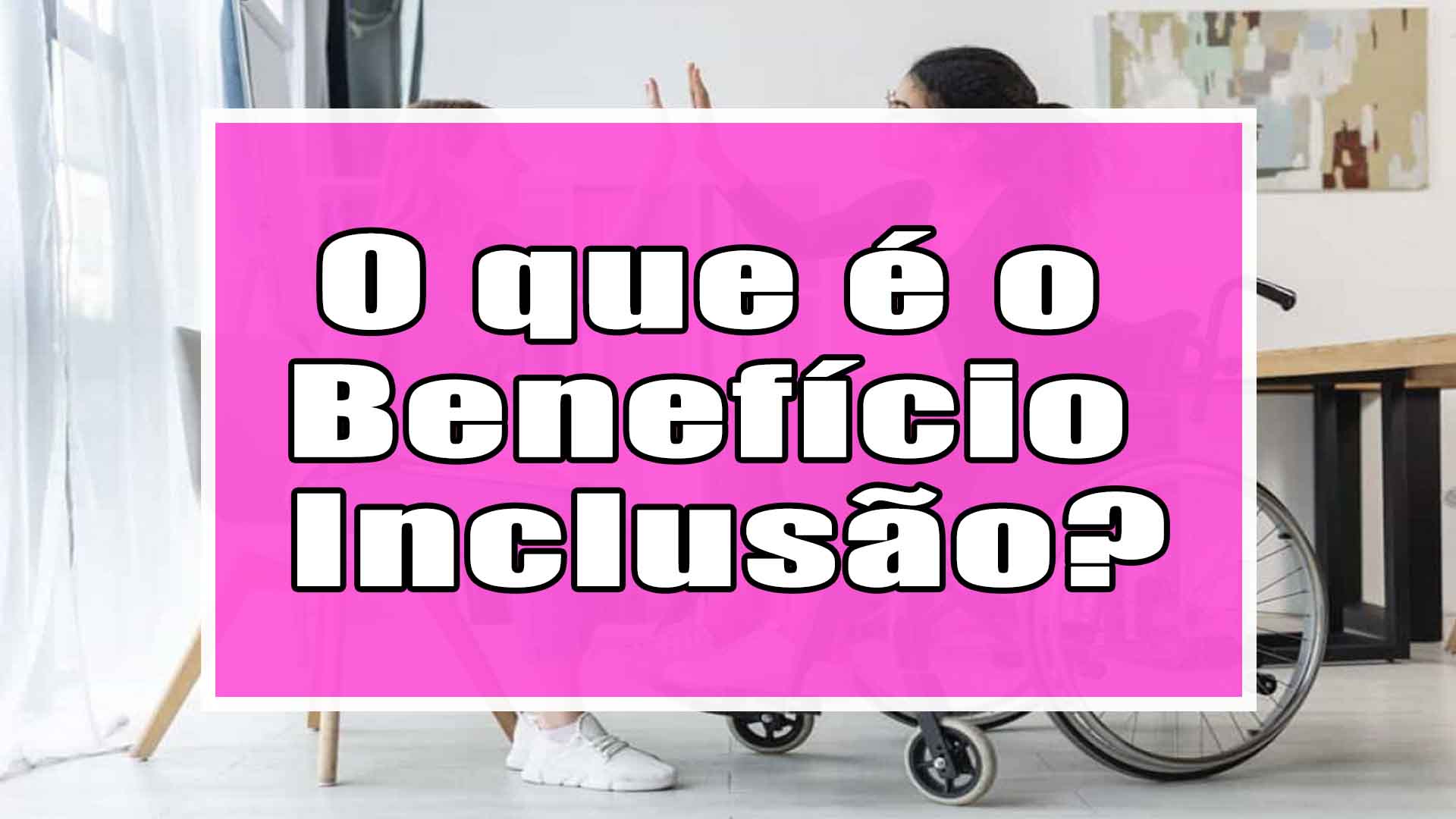 benefício inclusão